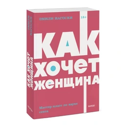 Как хочет женщина. Мастер-класс по науке секса. Эмили Нагоски  - Сүрөт 1