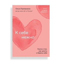 К себе нежно. Книга о том, как ценить и беречь себя, Примаченко О. - Сүрөт 1