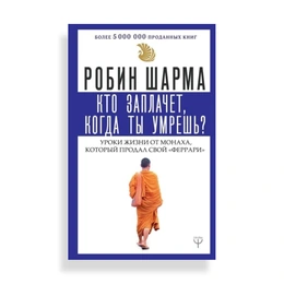 Кто заплачет, когда ты умрешь? Уроки жизни от монаха, который продал свой феррари, Шарма Р. - Сүрөт 1